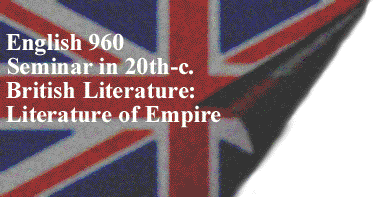 English 960 (Seminar in 20th-c. Brit. Lit.): LITERATURE OF EMPIRE
